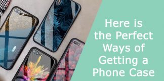 Here is the Perfect Ways of Getting a Phone Case