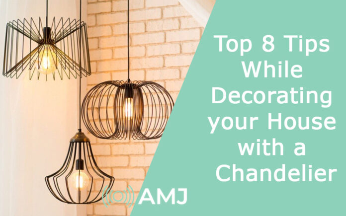 Top 8 Tips While Decorating your House with a Chandelier