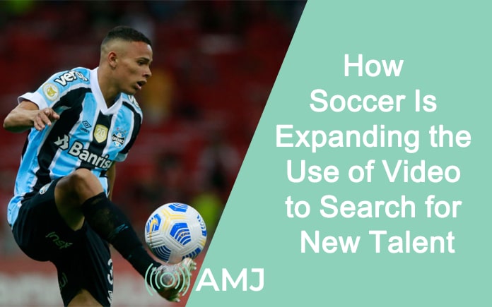 How Soccer Is Expanding the Use of Video to Search for New Talent