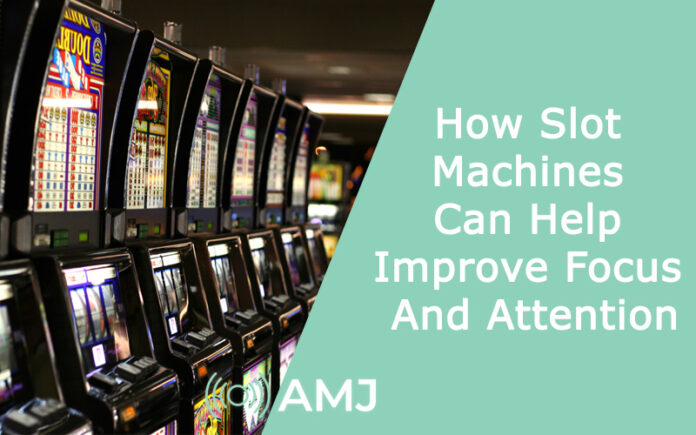 How Slot Machines Can Help Improve Focus And Attention