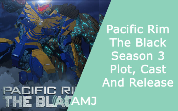 Pacific Rim: The Black Season 3 - Plot, Cast And Release