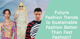 Future Fashion Trends: Is Sustainable Fashion Better Than Fast Fashion?