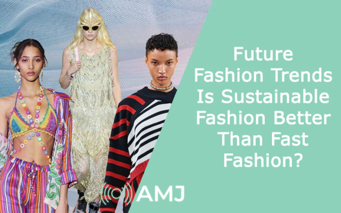 Future Fashion Trends: Is Sustainable Fashion Better Than Fast Fashion ...