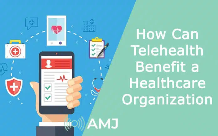How Can Telehealth Benefit a Healthcare Organization How Can Telehealth Benefit a Healthcare Organization
