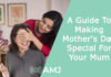 A Guide To Making Mother’s Day Special For Your Mum A Guide To Making Mother's Day Special For Your Mum