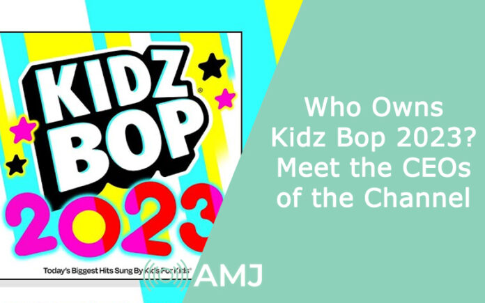 Who Owns Kidz Bop 2023? Meet the CEOs of the Channel