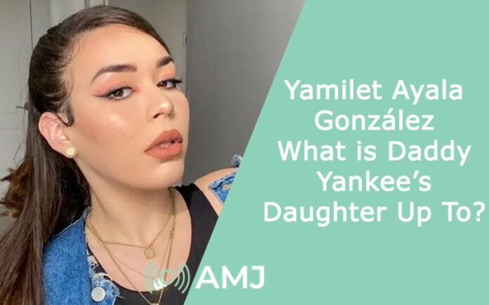 Yamilet Ayala González: What is Daddy Yankee’s Daughter Up To?