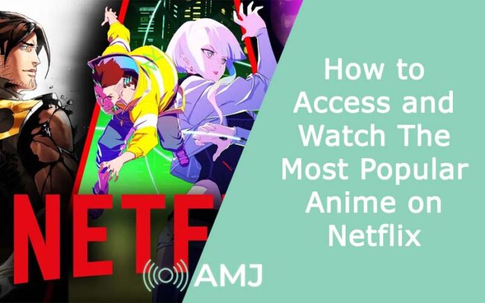 How to Access and Watch The Most Popular Anime on Netflix