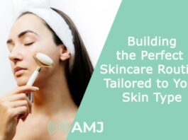 Building the Perfect Skincare Routine Tailored to Your Skin Type