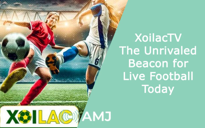 XoilacTV The Unrivaled Beacon for Live Football Today