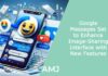 Google Messages Set to Enhance Image-Sharing Interface with New Features