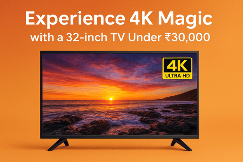 Experience 4K Magic with a 32-inch TV Under ₹30,000